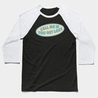 CALL ME IF YOU GET LOST Baseball T-Shirt